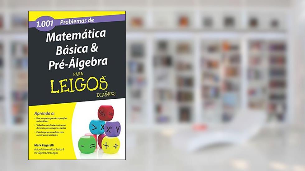 1001 Problemas de Matemática Básica e Pré-álgebra Para Leigos, do autor Mark Zegarelli