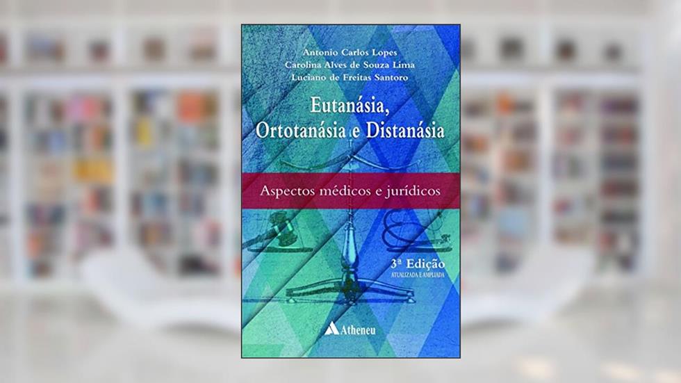 Eutanásia, Ortotanásia e Distanásia: Aspectos Médicos e Jurídicos, do autor Antonio Carlos Lopes; Caroline Alves de Souza Lima; Luciano de Freitas Santoro