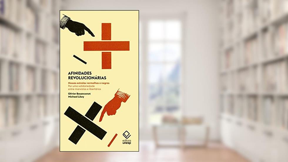 Afinidades revolucionárias: Nossas estrelas vermelhas e negras. Por uma solidariedade entre marxistas e libertários, do autor Olivier Besancenot; Michael Lowy