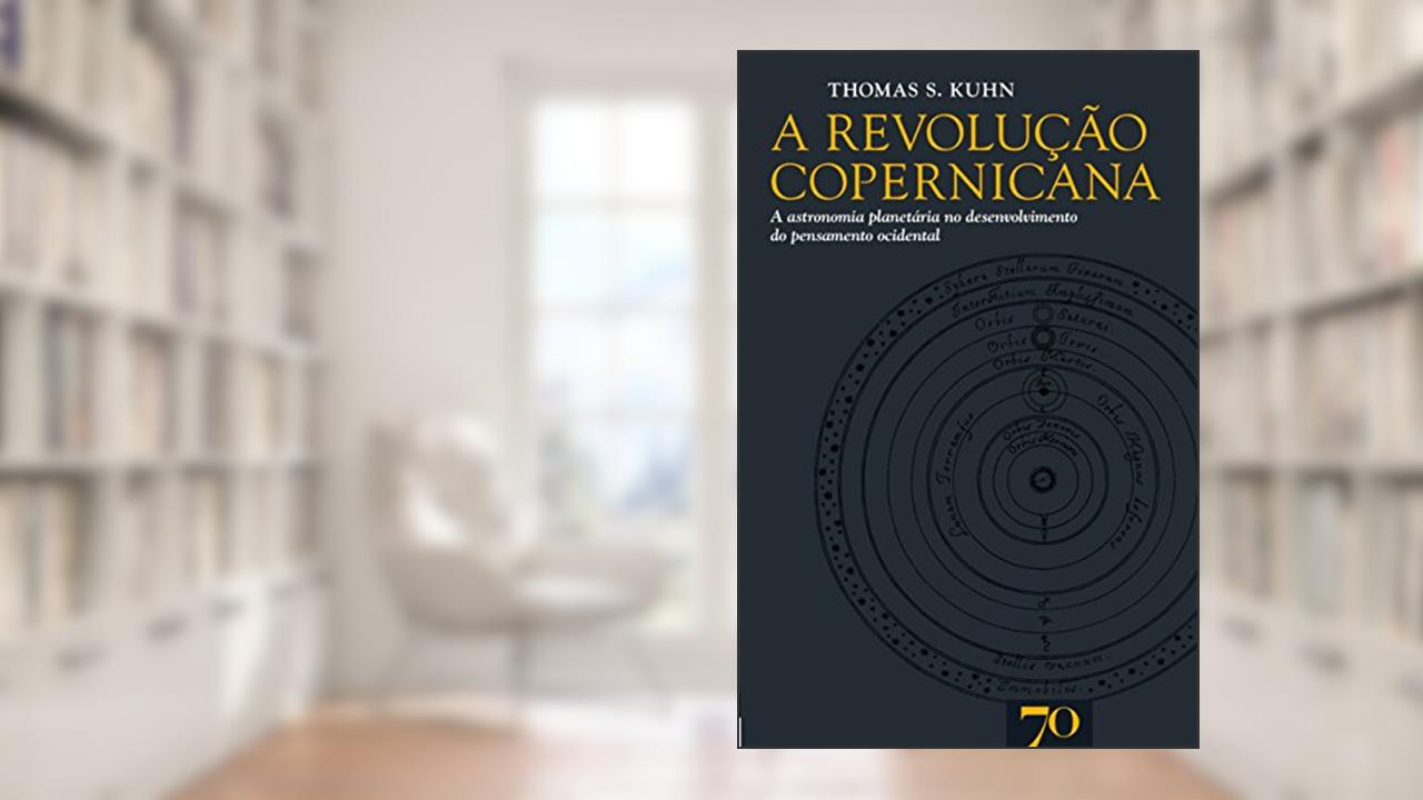 A Revolução Copernicana: A Astronomia Planetária no Desenvolvimento do Pensamento Ocidental, do autor Thomas S. Kuhn