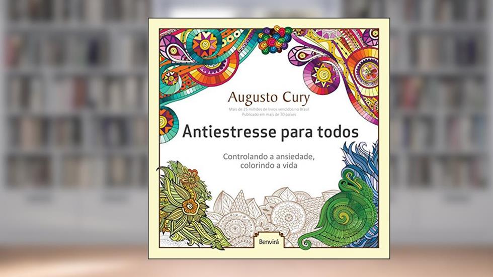 Antiestresse para todos: Controlando a ansiedade, colorindo a vida, do autor Augusto Cury