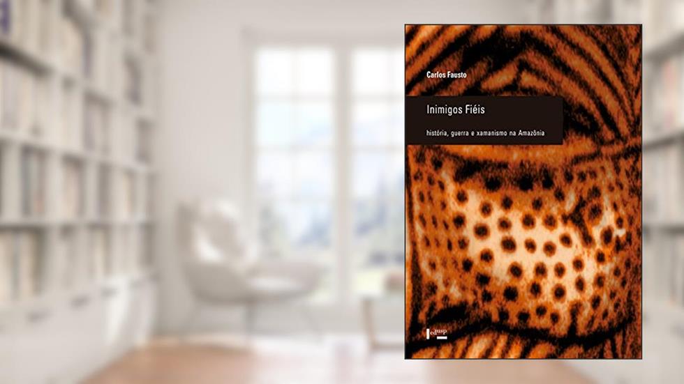 Inimigos Fiéis: História, Guerra e Xamanismo na Amazônia (Volume 1), do autor Carlos Fausto