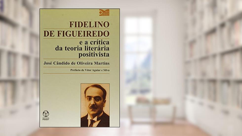 Fidelino de Figueiredo e a Crítica da Teoria Literária Positivista, do autor José Cândido de Oliveira Martins