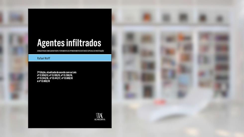 Agentes Infiltrados: o Magistrado Como Garantidor e Ferramenta de Aprimoramento Deste Meio Especial de Investigação, do autor Rafael Wolff