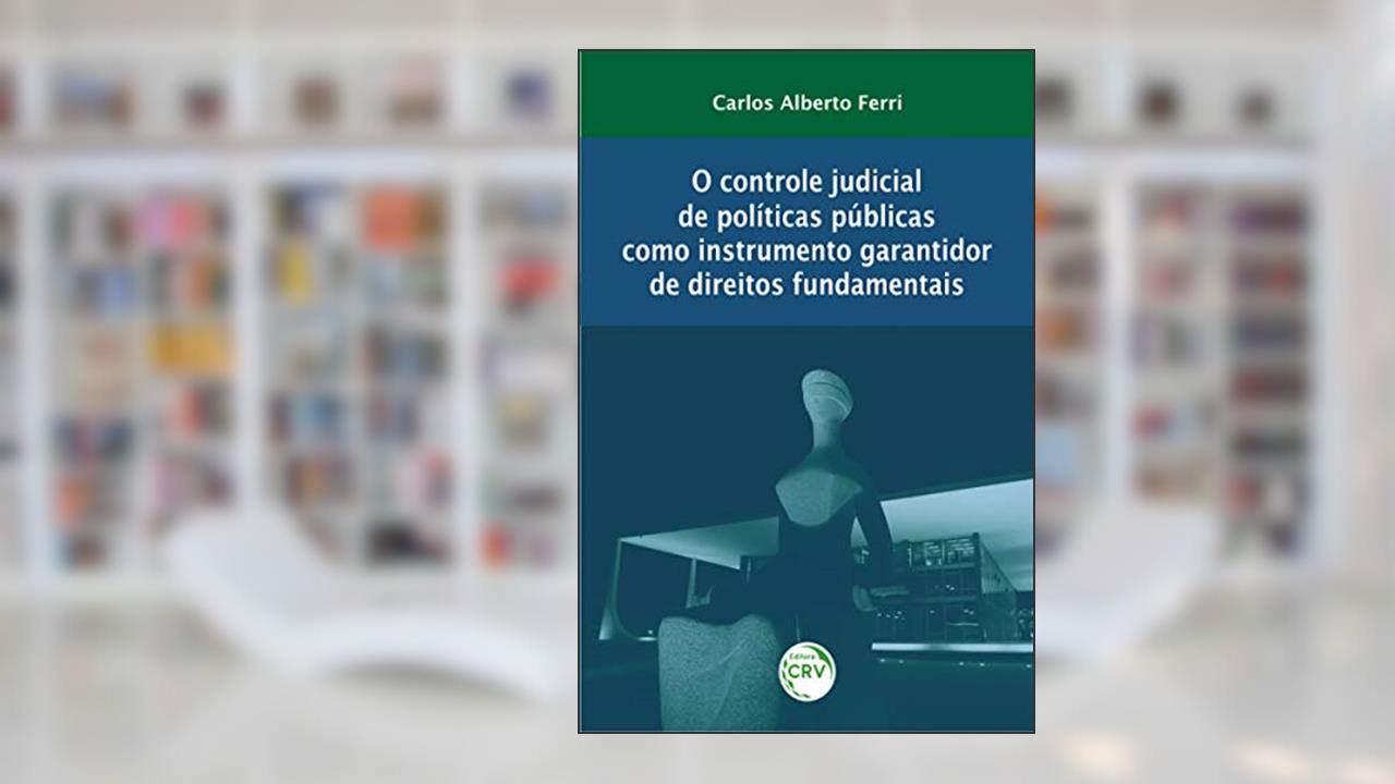 O controle judicial de políticas públicas como instrumento garantidor de direitos fundamentais, do autor Carlos Alberto Ferri