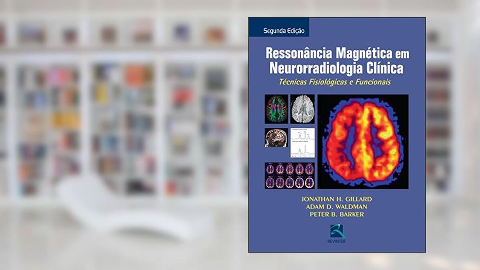 Ressonância Magnética em Neurorradiológica Clínica: Técnicas Fisiológicas e Funcionais, do autor Jonathan H. Gillard