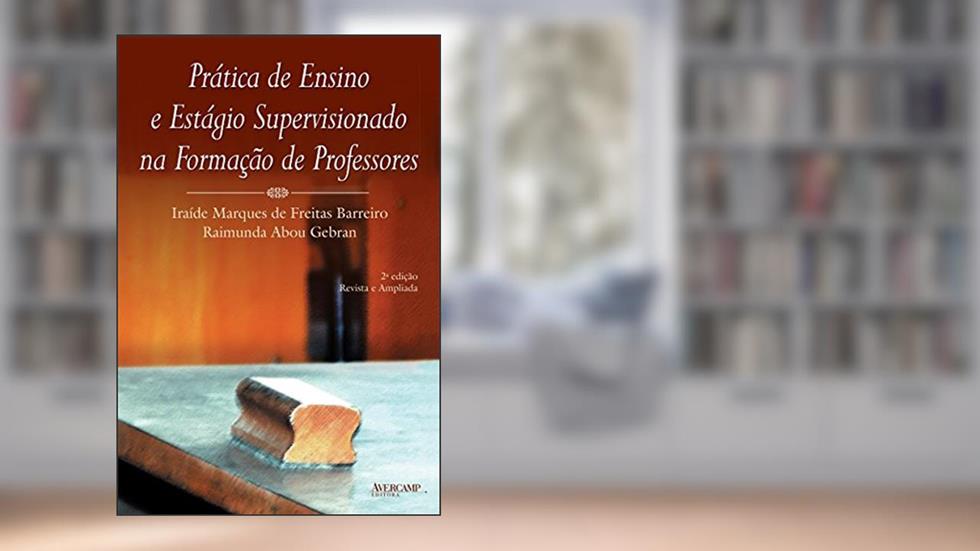 Prática de ensino e estágio supervisionado na formação de professores, do autor Iraíde Marques de Freitas Barreiro; Raimunda Abou Gebran