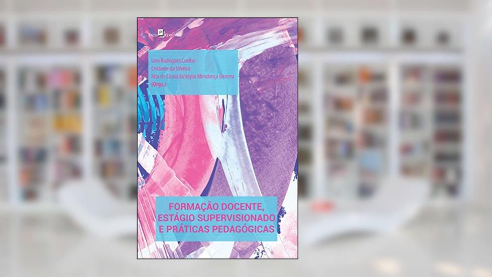 Formação Docente, Estágio Supervisionado e Práticas Pedagógicas, do autor Leni Rodrigues Coelho