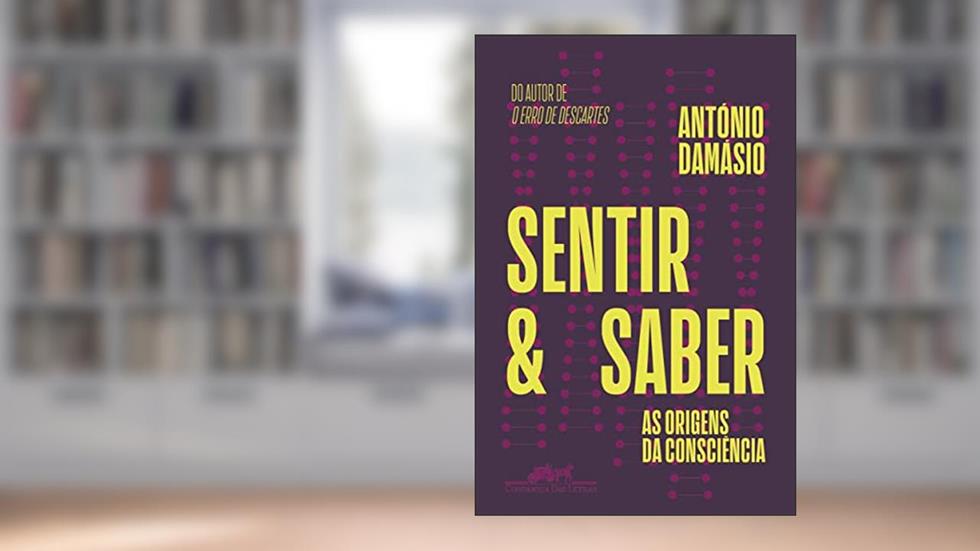 Sentir e saber: As origens da consciência, do autor António Damásio