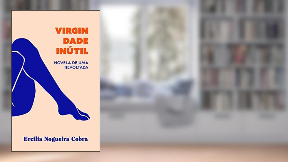 Virgindade inútil: Novela de uma revoltada, do autor Ercilia Nogueira Cobra