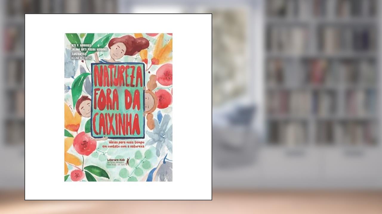 Natureza Fora da Caixinha: Ideias Para Mais Tempo em Contato com a Natureza, do autor Bete P. Rodrigues; Juliana Gatti Pereira Rodrigues