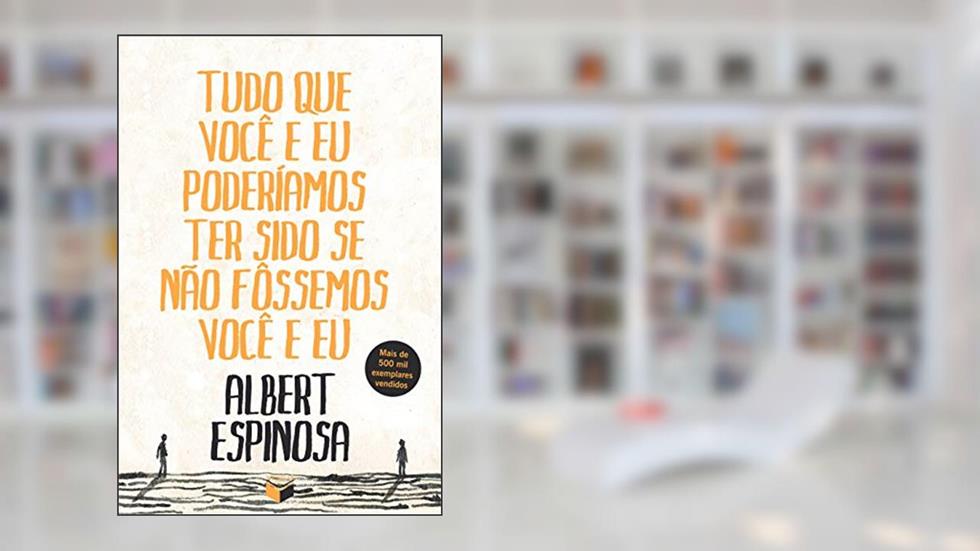 Tudo que você e eu poderíamos ter sido se não fôssemos você e eu, do autor Albert Espinosa