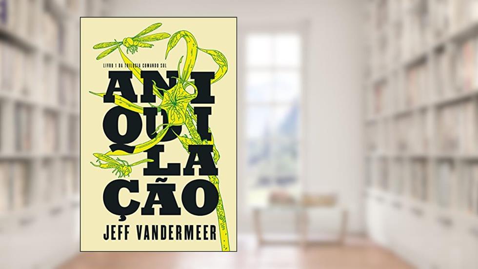 Aniquilação (Comando sul Livro 1), do autor Jeff VanderMeer