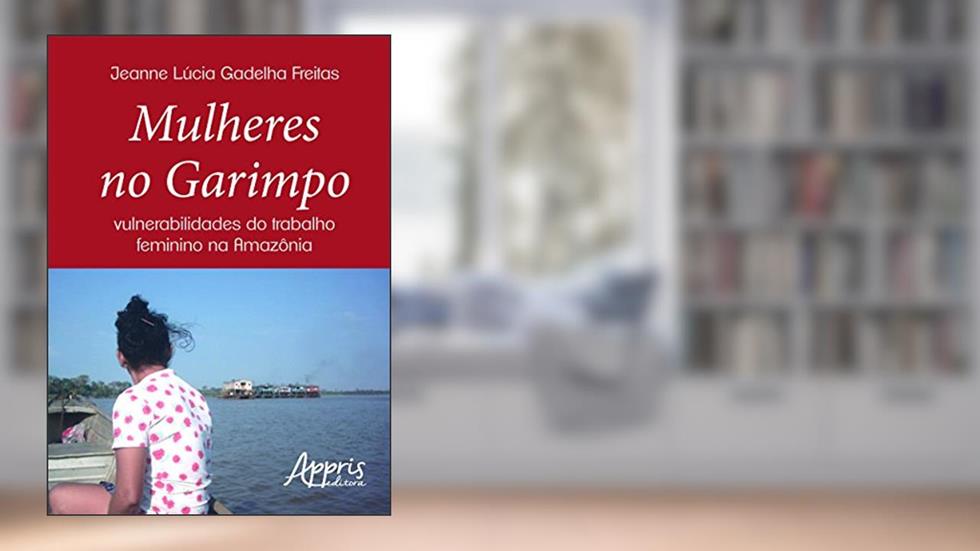 Mulheres no garimpo: vulnerabilidades do trabalho feminino na Amazônia, do autor Jeanne Lúcia Gadelha Freitas