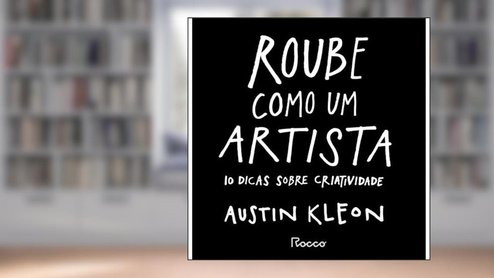 Roube como um artista: 10 dicas sobre criatividade, do autor Austin Kleon