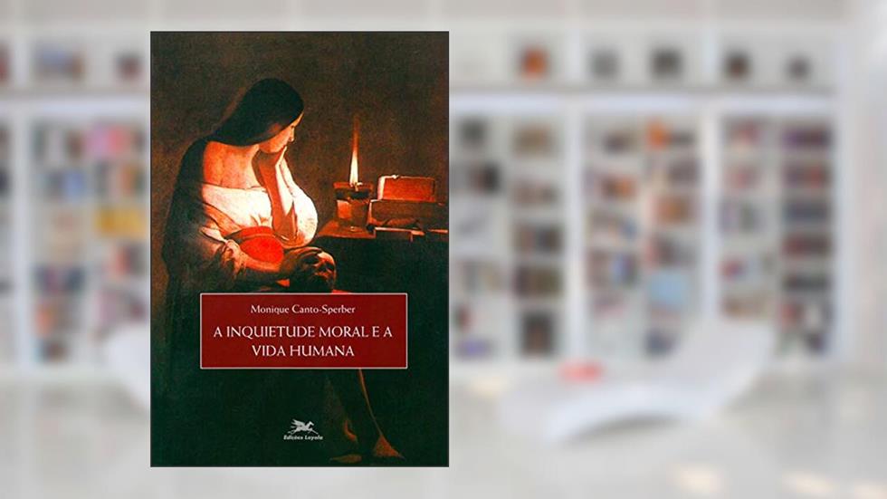 A inquietude moral e a vida humana, do autor Monique Canto-Sperber