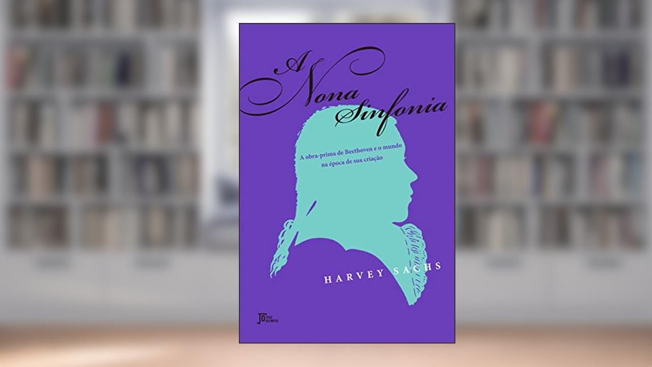 A nona sinfonia: A obra-prima de Beethoven e o mundo na época de sua criação, do autor Harvey Sachs