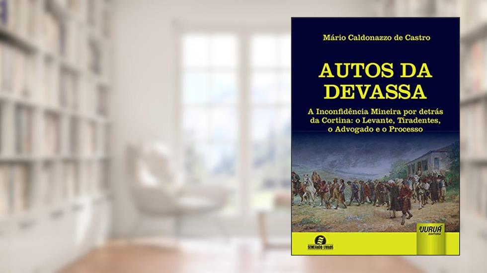 Autos da Devassa: A Inconfidência Mineira por detrás da Cortina: o Levante, Tiradentes, o Advogado e o Processo - Semeando Livros, do autor Mário Caldonazzo de Castro