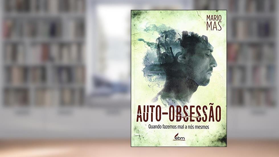 Auto-obsessão: Quando fazemos mal a nós mesmos, do autor Mario Mas