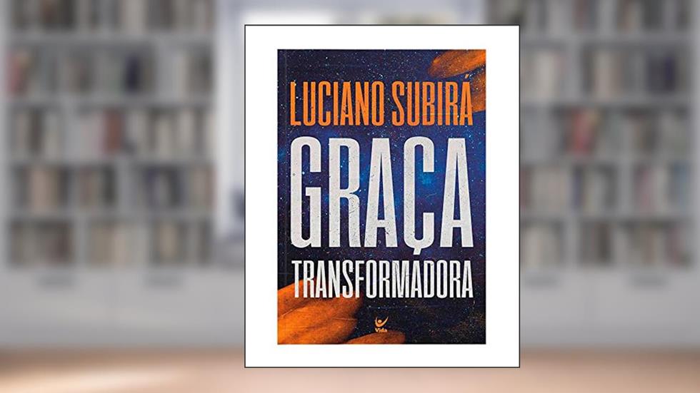 Graça Transformadora, do autor Luciano Subirá