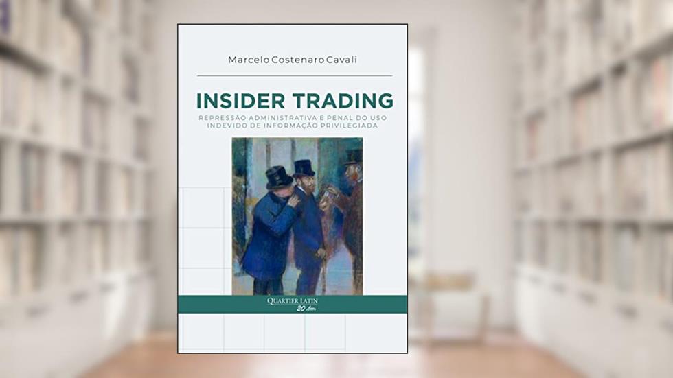 Insider Trading. Repressão Administrativa e Penal do Uso Indevido de Informação Privilegiada, do autor Marcelo Costenaro Cavali