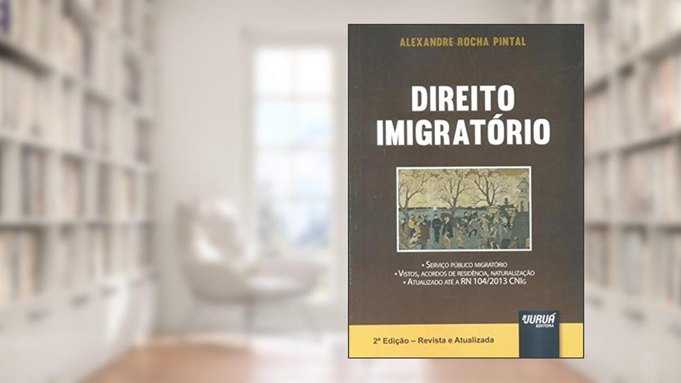 Direito Imigratório. Serviço Público Migratório. Vistos, Acordos De Residência, Naturalização, do autor Alexandre Rocha Pintal