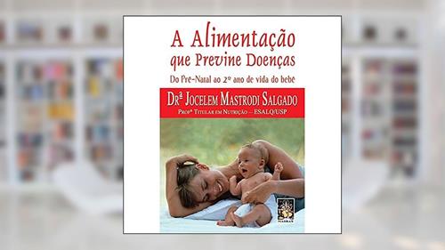 Capa de Alimentação que previne doenças, A: Do pré natal ao 2º ano de vida da idade, do autor Dra. Jocelem Mastrodi Salgado
