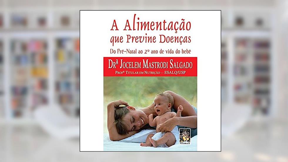 Alimentação que previne doenças, A: Do pré natal ao 2º ano de vida da idade, do autor Dra. Jocelem Mastrodi Salgado