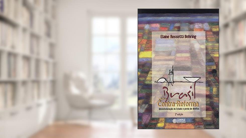 Brasil em contra-reforma: desestruturação do Estado e perda de direitos, do autor Elaine Rossetti Behring