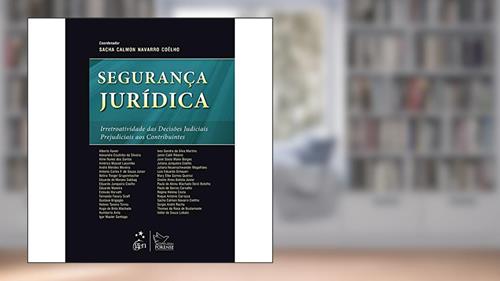 Capa de Segurança Jurídica: Irretroatividade das Decisões Judiciais Prejudiciais aos Contribuintes, do autor Sacha Calmon Navarro Coelho