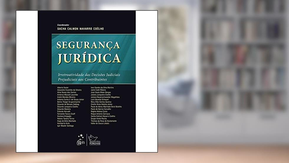 Segurança Jurídica: Irretroatividade das Decisões Judiciais Prejudiciais aos Contribuintes, do autor Sacha Calmon Navarro Coelho