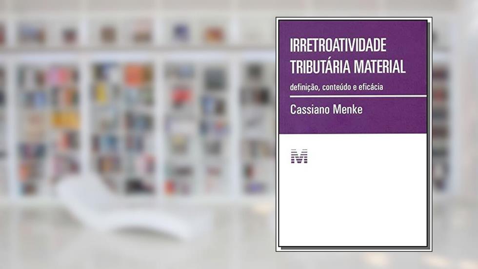 Irretroatividade tributária material - 1 ed./2015: Definição, conteúdo e eficácia, do autor Cassiano Menke