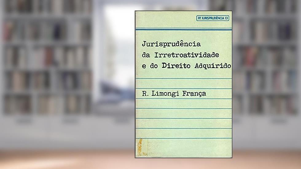 Jurisprudencia Da Irretroatividade E Do Direito Adquirido (Rt Jurisprudencia) (Portuguese Edition), do autor R. Limongi França