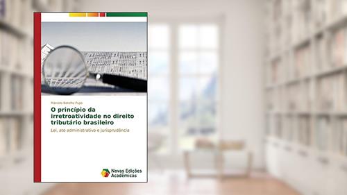 Capa de O princípio da irretroatividade no direito tributário brasileiro: Lei, ato administrativo e jurisprudência, do autor Botelho Pupo Marcelo