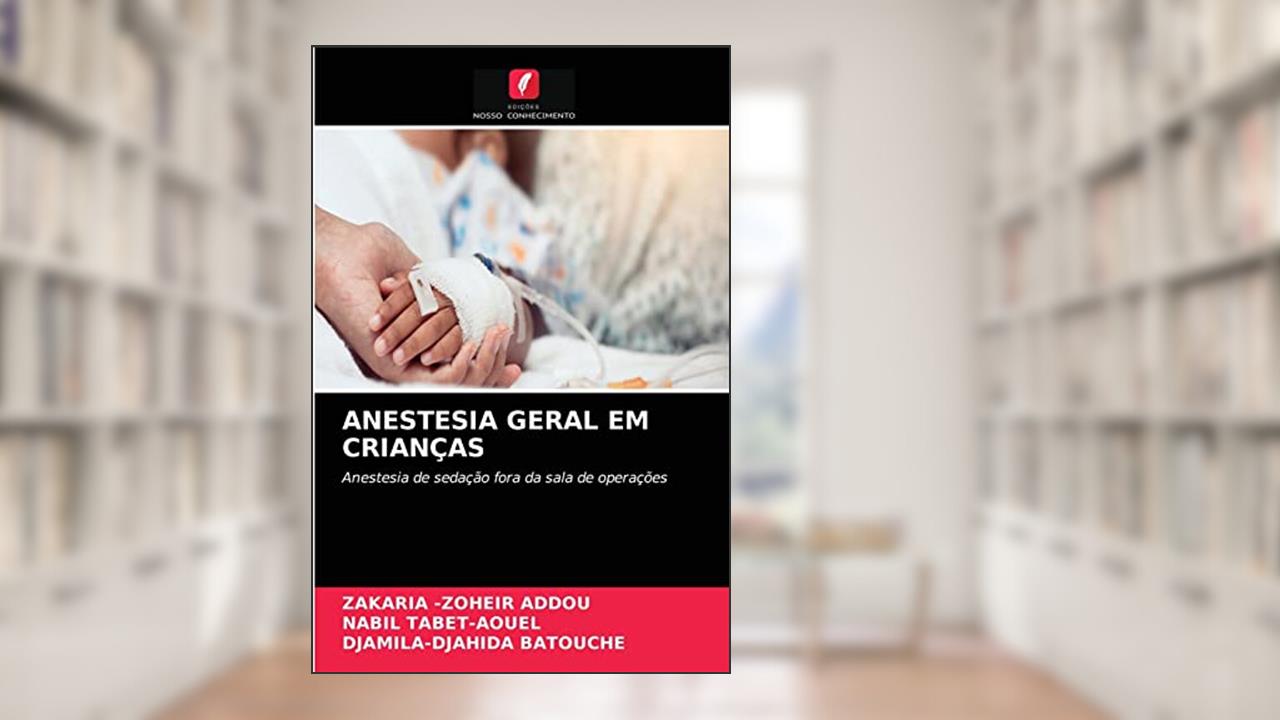 Anestesia Geral Em Crianças: Anestesia de sedação fora da sala de operações, do autor Zakaria -Zoheir Addou; Nabil Tabet-Aouel; Djamila-Djahida Batouche