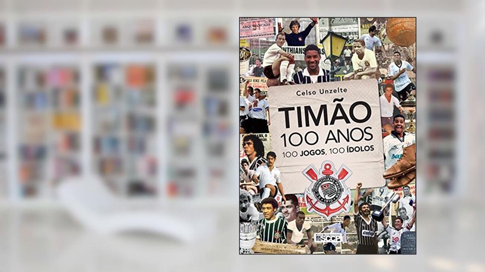 Timão 100 anos, 100 jogos, 100 ídolos, do autor Celso Unzelte