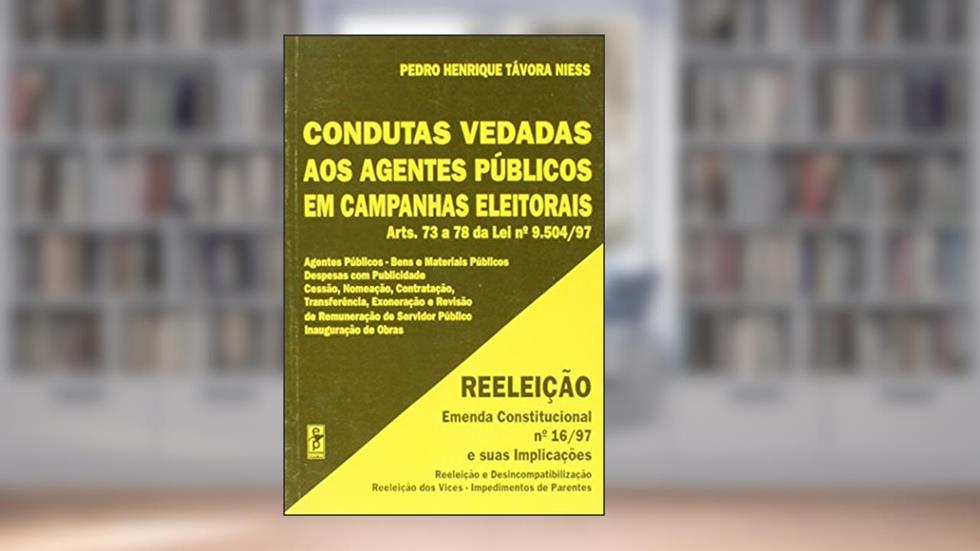 Condutas Vedadas aos Agentes Públicos em Campanhas Eleitorais, do autor Pedro Henrique Távora Niess