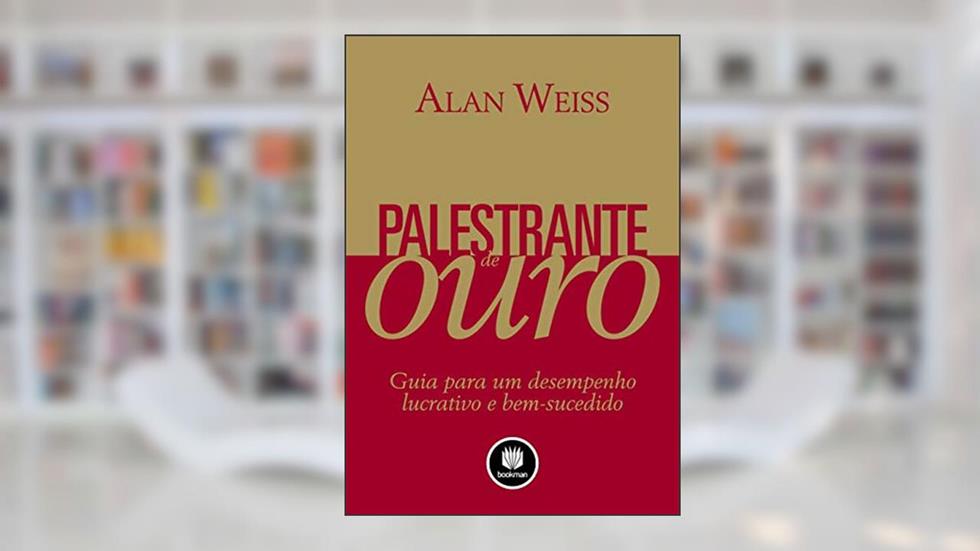 Palestrante de Ouro: Guia para um Desempenho Lucrativo e Bem-Sucedido, do autor Alan Weiss