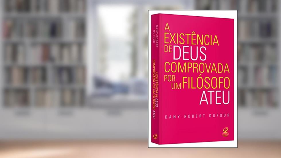 A existência de Deus comprovada por um filósofo ateu, do autor Dany-Robert Dufour