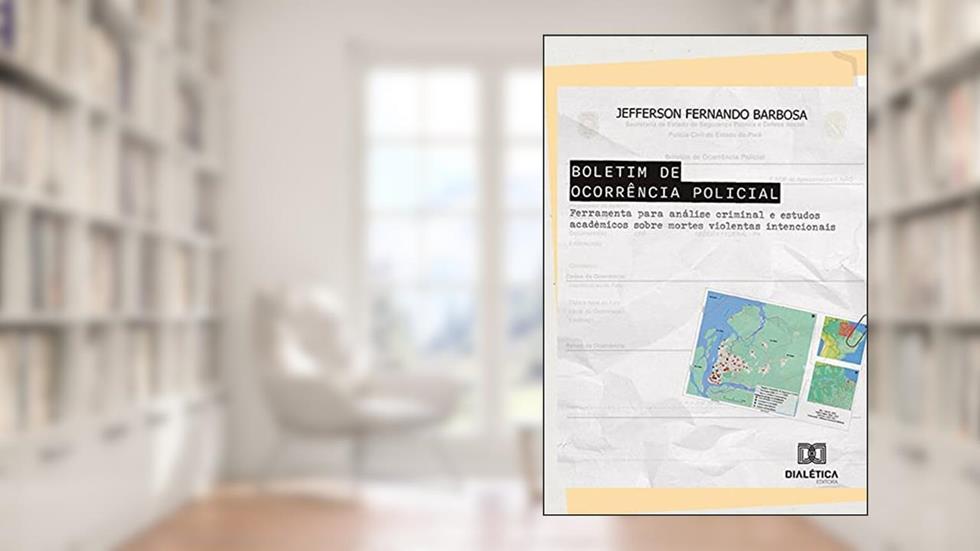 Boletim de Ocorrência Policial: ferramenta para análise criminal e estudos acadêmicos sobre mortes violentas intencionais, do autor Jefferson Fernando Barbosa