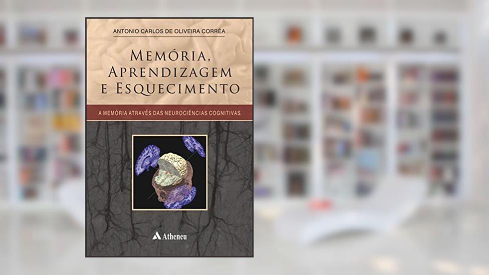 Memória, Aprendizagem e Esquecimento: a Memória Através das Neurociências Cognitivas, do autor Antonio Carlos De Oliveira Correa