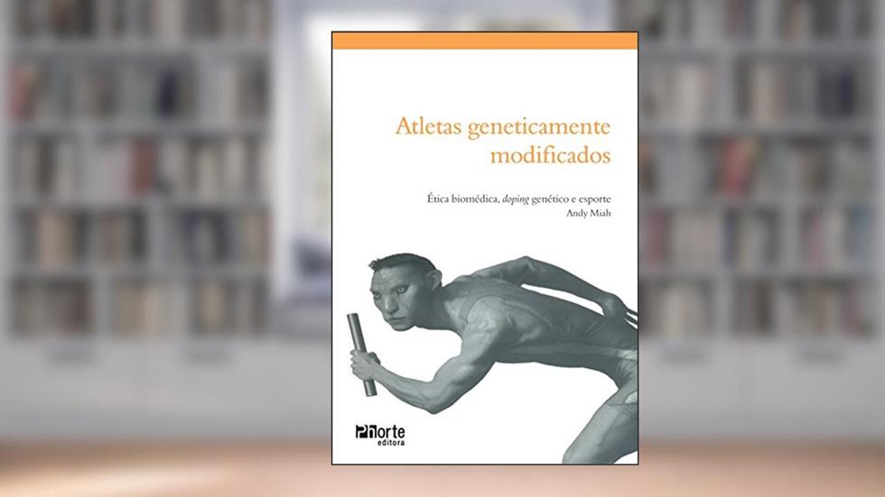 Atletas Genéticamente Modificados Ética Biomédica, Doping Genético e Esporte, do autor Laércio Elias Pereira
