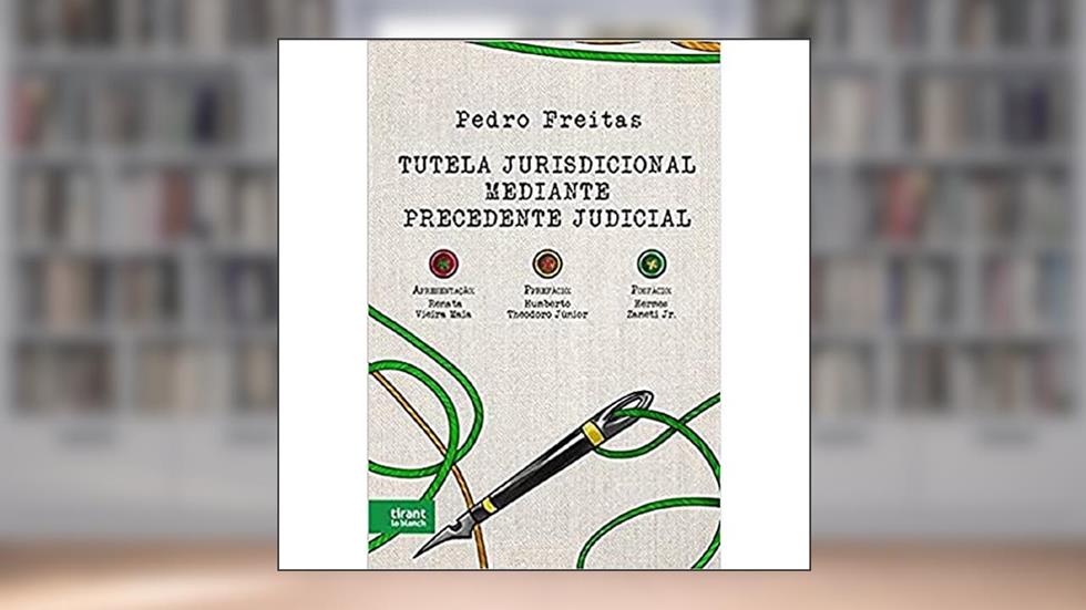Tutela Jurisdicional Mediante Precedente Judicial, do autor Pedro Freitas