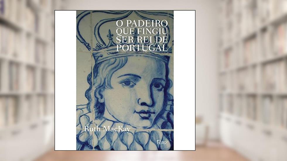 O padeiro que fingiu ser rei de Portugal, do autor Ruth MacKay