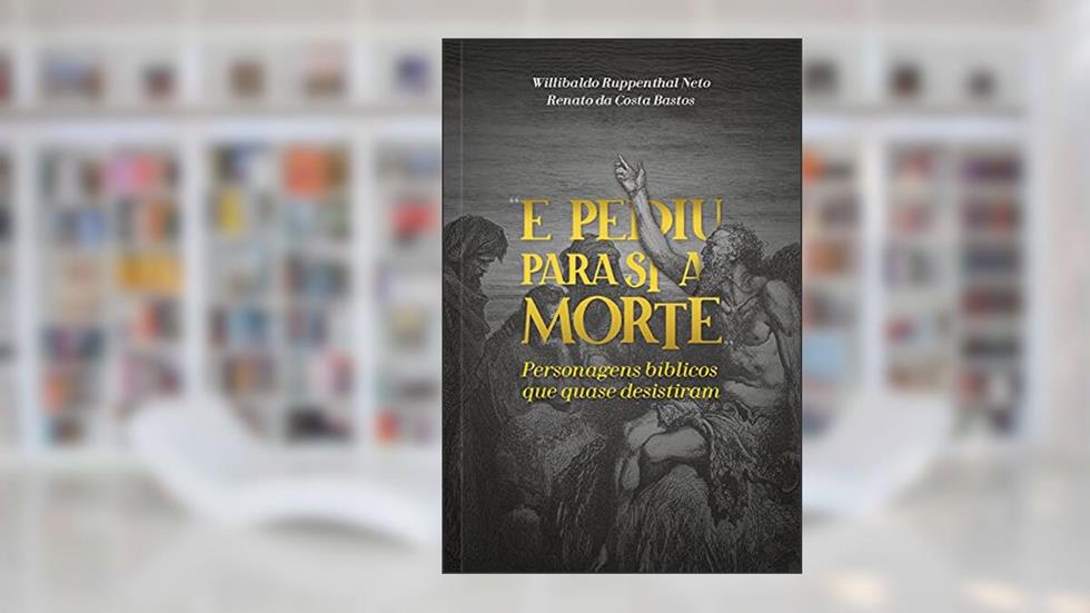 E pediu para si a morte: Personagens Bíblicos que quase desistiram, do autor Willibaldo Ruppenthal; Renato da Costa Bastos