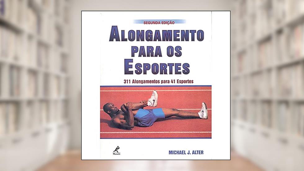 Alongamentos nos esportes: 311 Alongamentos para 41 Esportes, do autor Michael J. Alter