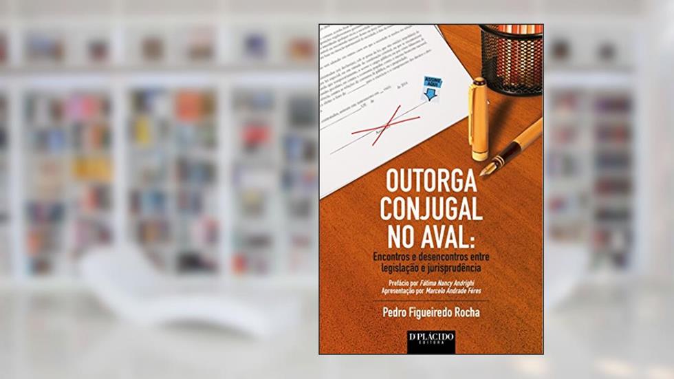Outorga Conjugal no Aval: Encontros e Desencontros Entre Legislação e Jurisprudência, do autor Pedro Figueiredo Rocha