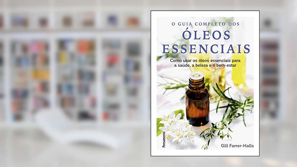 O Guia Completo dos óleos Essenciais: Como Usar os óleos Essenciais Para a Saúde, a Beleza e o Bem-estar, do autor Gill Farrer-Halls