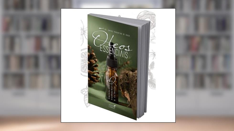 Óleos Essenciais - Abordagem Farmacêutica e Clínica, do autor Dr. Damião Pergentino Sousa