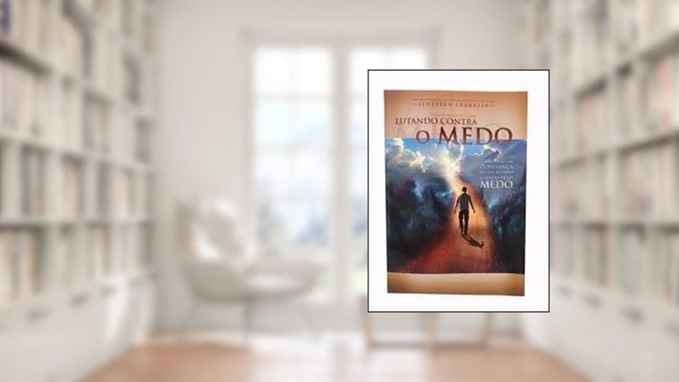 Lutando Contra o Medo, do autor Jentezen Franklin